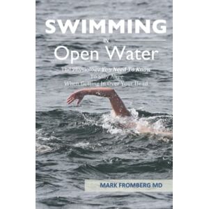 Fromberg MD, Mark SWIMMING IN OPEN WATER: The Physiology You Need To Know To Stay Alive When Getting In Over Your Head Fromberg MD, Mark SWIMMING IN OPEN WATER: The Physiology You Need To Know To Stay Alive When Getting In Over Your Head
