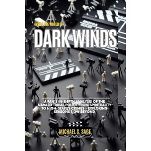 Sage, Michael S. INSIDE THE WORLD OF DARK WINDS: A Fan's In-Depth Analysis of the Navajo Tribal Police from Spirituality to High-Stakes Crimes Exploring Seasons 1, 2 & Beyond Sage, Michael S. INSIDE THE WORLD OF DARK WINDS: A Fan's In-Depth Analysis of the Navajo Tribal Police from Spirituality to High-Stakes Crimes Exploring Seasons 1, 2 & Beyond