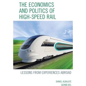 Albalate, Daniel The Economics and Politics of High-Speed Rail: Lessons from Experiences Abroad Albalate, Daniel The Economics and Politics of High-Speed Rail: Lessons from Experiences Abroad