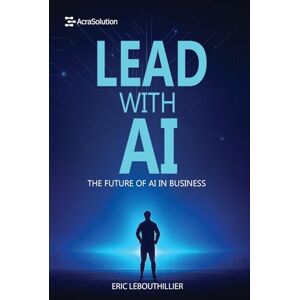 LeBouthillier, Eric Lead with AI: The Future of AI in Business: How to Inspire Teams, Drive Innovation, and Thrive in the Digital Era (AI for Small Businesses) LeBouthillier, Eric Lead with AI: The Future of AI in Business: How to Inspire Teams, Drive Innovation, and Thrive in the Digital Era (AI for Small Businesses)