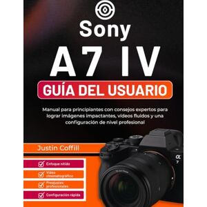 Coffill, Justin Sony A7 IV Guía del usuario: Manual para principiantes con consejos expertos para lograr imágenes impactantes, vídeos fluidos y una configuración de nivel profesional Coffill, Justin Sony A7 IV Guía del usuario: Manual para principiantes con consejos expertos para lograr imágenes impactantes, vídeos fluidos y una configuración de nivel profesional