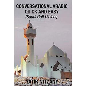 Nitzany, Yatir Conversational Arabic Quick and Easy: Saudi Gulf Dialect Nitzany, Yatir Conversational Arabic Quick and Easy: Saudi Gulf Dialect