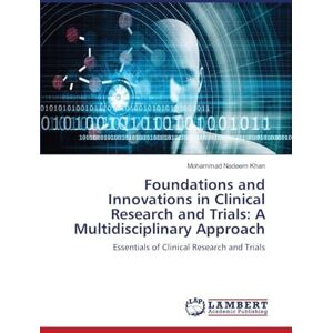 Khan, Mohammad Nadeem Foundations and Innovations in Clinical Research and Trials: A Multidisciplinary Approach: Essentials of Clinical Research and Trials Khan, Mohammad Nadeem Foundations and Innovations in Clinical Research and Trials: A Multidisciplinary Approach: Essentials of Clinical Research and Trials