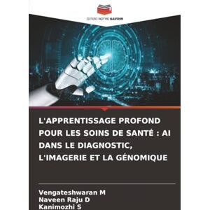 M, Vengateshwaran L'APPRENTISSAGE PROFOND POUR LES SOINS DE SANTÉ : AI DANS LE DIAGNOSTIC, L'IMAGERIE ET LA GÉNOMIQUE M, Vengateshwaran L'APPRENTISSAGE PROFOND POUR LES SOINS DE SANTÉ : AI DANS LE DIAGNOSTIC, L'IMAGERIE ET LA GÉNOMIQUE