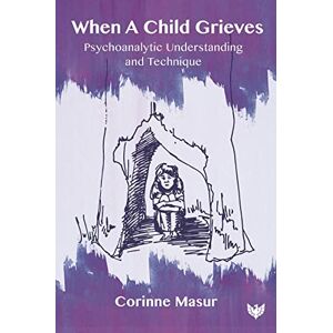 Corinne Masur When A Child Grieves: Psychoanalytic Understanding and Technique Corinne Masur When A Child Grieves: Psychoanalytic Understanding and Technique