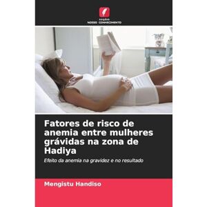 Handiso, Mengistu Fatores de risco de anemia entre mulheres grávidas na zona de Hadiya: Efeito da anemia na gravidez e no resultado Handiso, Mengistu Fatores de risco de anemia entre mulheres grávidas na zona de Hadiya: Efeito da anemia na gravidez e no resultado