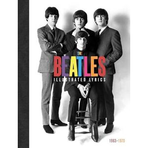 Welbeck The Beatles: The Illustrated Lyrics: 1963-1970 Welbeck The Beatles: The Illustrated Lyrics: 1963-1970
