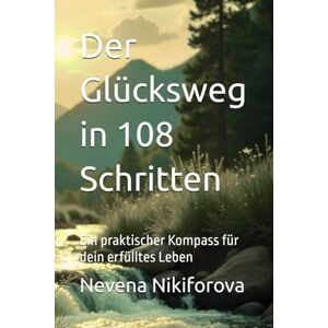 Nikiforova, Nevena Der Glücksweg in 108 Schritten: Ein praktischer Kompass für dein erfülltes Leben Nikiforova, Nevena Der Glücksweg in 108 Schritten: Ein praktischer Kompass für dein erfülltes Leben