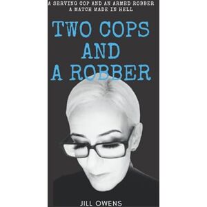 Owens, Jill Two Cops and a Robber: A serving cop and an armed robber; a match made in hell. Owens, Jill Two Cops and a Robber: A serving cop and an armed robber; a match made in hell.