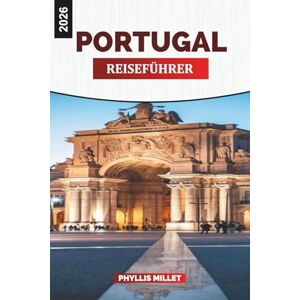 MILLET, PHYLLIS PORTUGAL REISEFÜHRER 2026: Entdecken Sie Portugal: Eine Reise durch Lissabon, das Douro-Tal, Porto, die Algarve und die Azoren mit lokalen Einblicken und Reisetipps MILLET, PHYLLIS PORTUGAL REISEFÜHRER 2026: Entdecken Sie Portugal: Eine Reise durch Lissabon, das Douro-Tal, Porto, die Algarve und die Azoren mit lokalen Einblicken und Reisetipps