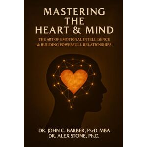 Barber, John Mastering The Heart & Mind: The art of emotional intelligence &building powerful relationships. Barber, John Mastering The Heart & Mind: The art of emotional intelligence &building powerful relationships.