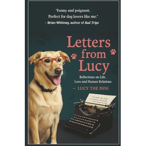 The Dog, Lucy Letters From Lucy: Reflections on Life, Love and Human Relations The Dog, Lucy Letters From Lucy: Reflections on Life, Love and Human Relations