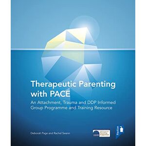 Deborah Page Therapeutic Parenting with PACE: An Attachment, Trauma and DDP Informed Group Programme and Training Resource Deborah Page Therapeutic Parenting with PACE: An Attachment, Trauma and DDP Informed Group Programme and Training Resource