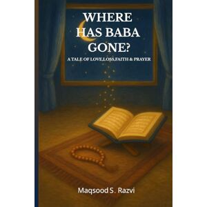 Razvi, Maqsood.S. WHERE HAS BABA GONE ?: A Tale of Love,Loss,Faith,& Prayer Razvi, Maqsood.S. WHERE HAS BABA GONE ?: A Tale of Love,Loss,Faith,& Prayer