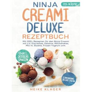 Klager, Heike Ninja Creami Deluxe Rezeptbuch: Mit 222+ Rezepten für den Ninja Creami mit u.a. Eiscremes, Gelatos, Milchshakes, Mix-In, Slushis, Frozen Yogh Klager, Heike Ninja Creami Deluxe Rezeptbuch: Mit 222+ Rezepten für den Ninja Creami mit u.a. Eiscremes, Gelatos, Milchshakes, Mix-In, Slushis, Frozen Yogh