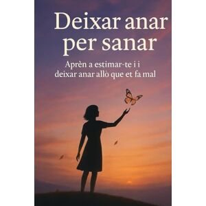 Montemayor, Eliana Deixar anar per sanar: Aprèn a estimar-te i a deixar anar allò que et fa mal Montemayor, Eliana Deixar anar per sanar: Aprèn a estimar-te i a deixar anar allò que et fa mal