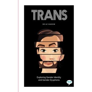 Hakeem, Dr Az TRANS: Exploring Gender Identity and Gender Dysphoria Hakeem, Dr Az TRANS: Exploring Gender Identity and Gender Dysphoria