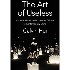 Columbia University Press The Art of Useless: Fashion, Media, and Consumer Culture in Contemporary China (Global Chinese Culture) Columbia University Press The Art of Useless: Fashion, Media, and Consumer Culture in Contemporary China (Global Chinese Culture)