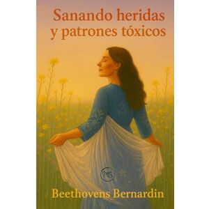 Bernardin, Beethovens SANANDO HERIDAS Y PATRONES TÓXICOS: Identifica tus heridas, rompe ciclos destructivos y crea relaciones más sanas. (Colección Mente Sana) Bernardin, Beethovens SANANDO HERIDAS Y PATRONES TÓXICOS: Identifica tus heridas, rompe ciclos destructivos y crea relaciones más sanas. (Colección Mente Sana)