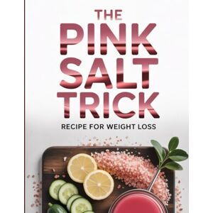 Durgan, Carlie The Pink Salt Trick Recipe Book for Weight Loss: Simple, Flavorful Recipes Using Himalayan Salt to Boost Metabolism and Burn Fat Durgan, Carlie The Pink Salt Trick Recipe Book for Weight Loss: Simple, Flavorful Recipes Using Himalayan Salt to Boost Metabolism and Burn Fat