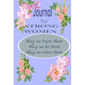 Johnson, Marcia Journal For Strong Women: A beautiful strong women journal with a hard cover for college girls and women/Record your thoughts and strengths/ plan ... daily well-being plan/6 x 9 size/100 pages Johnson, Marcia Journal For Strong Women: A beautiful strong women journal with a hard cover for college girls and women/Record your thoughts and strengths/ plan ... daily well-being plan/6 x 9 size/100 pages