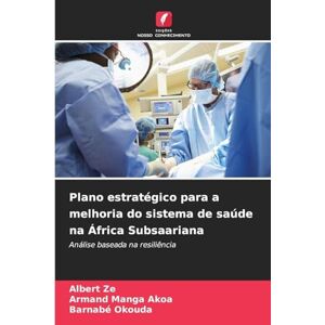 Ze, Albert Plano estratégico para a melhoria do sistema de saúde na África Subsaariana: Análise baseada na resiliência Ze, Albert Plano estratégico para a melhoria do sistema de saúde na África Subsaariana: Análise baseada na resiliência