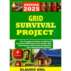 KLAUDIO ONIL Grid Survival Projects: The Complete Guide to Off-Grid Survival. DIY Projects to Tackle Any Emergency. Innovative Solutions for a Sustainable Future. KLAUDIO ONIL Grid Survival Projects: The Complete Guide to Off-Grid Survival. DIY Projects to Tackle Any Emergency. Innovative Solutions for a Sustainable Future.
