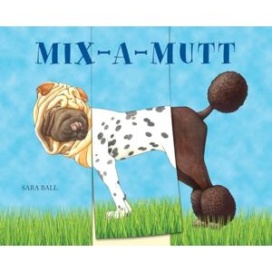 Sara Ball Mix-a-Mutt: Make Your Own Wacky Canine!: 3 (Mix-and-Match Board Books) Sara Ball Mix-a-Mutt: Make Your Own Wacky Canine!: 3 (Mix-and-Match Board Books)