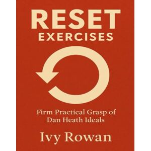 Rowan, Ivy Reset Exercises: Firm Practical Grasp of Dan Heath Ideals Rowan, Ivy Reset Exercises: Firm Practical Grasp of Dan Heath Ideals