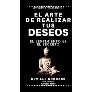 Goddard, Neville El arte de realizar tus deseos: El sentimiento es el secreto Goddard, Neville El arte de realizar tus deseos: El sentimiento es el secreto