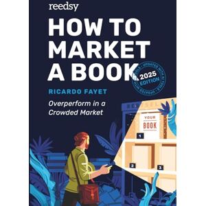 Fayet, Ricardo How to Market a Book: Overperform in a Crowded Market (Reedsy Marketing Guides) Fayet, Ricardo How to Market a Book: Overperform in a Crowded Market (Reedsy Marketing Guides)