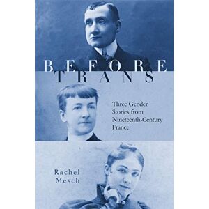 Mesch, Rachel Before Trans: Three Gender Stories from Nineteenth-Century France Mesch, Rachel Before Trans: Three Gender Stories from Nineteenth-Century France