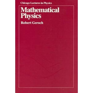 Geroch, Robert Mathematical Physics (Chicago Lectures in Physics) Geroch, Robert Mathematical Physics (Chicago Lectures in Physics)
