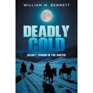 Bennett, William W Deadly Cold: Deadly terror in the Arctic Bennett, William W Deadly Cold: Deadly terror in the Arctic