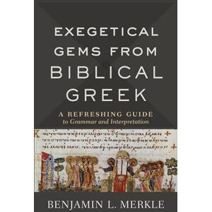 Merkle Exegetical Gems from Biblical Greek: A Refreshing Guide to Grammar and Interpretation Merkle Exegetical Gems from Biblical Greek: A Refreshing Guide to Grammar and Interpretation