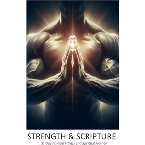 Webley, Tierra Strength & Scripture: 30-Day Physical Fitness and Spiritual Journey: A holistic approach to health and well-being Webley, Tierra Strength & Scripture: 30-Day Physical Fitness and Spiritual Journey: A holistic approach to health and well-being