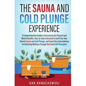 Banachowski, Dan The Sauna and Cold Plunge Experience: A Comprehensive Guide to Discovering the Physical and Mental Benefits, Step-by-Step Instructions to Build Your Own Finnish Sauna and Cold Plunge, and Expert Recom Banachowski, Dan The Sauna and Cold Plunge Experience: A Comprehensive Guide to Discovering the Physical and Mental Benefits, Step-by-Step Instructions to Build Your Own Finnish Sauna and Cold Plunge, and Expert Recom