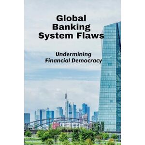 Chantel Global Banking System Flaws: Undermining Financial Democracy Chantel Global Banking System Flaws: Undermining Financial Democracy