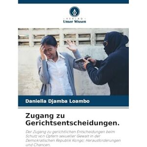 Djamba Loambo, Daniella Zugang zu Gerichtsentscheidungen.: Der Zugang zu gerichtlichen Entscheidungen beim Schutz von Opfern sexueller Gewalt in der Demokratischen Republik Kongo; Herausforderungen und Chancen. Djamba Loambo, Daniella Zugang zu Gerichtsentscheidungen.: Der Zugang zu gerichtlichen Entscheidungen beim Schutz von Opfern sexueller Gewalt in der Demokratischen Republik Kongo; Herausforderungen und Chancen.