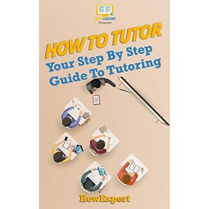 HowExpert Press How To Tutor: Your Step-by-Step Guide To Tutoring HowExpert Press How To Tutor: Your Step-by-Step Guide To Tutoring