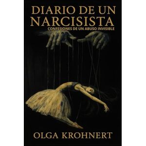 Krohnert, Olga DIARIO DE UN NARCISISTA: CONFESIONES DE UN ABUSO INVISIBLE (El eco del daño) Krohnert, Olga DIARIO DE UN NARCISISTA: CONFESIONES DE UN ABUSO INVISIBLE (El eco del daño)