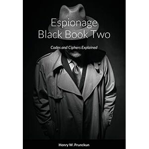 Prunckun, Henry Espionage Black Book Two: Codes and Ciphers Explained Prunckun, Henry Espionage Black Book Two: Codes and Ciphers Explained