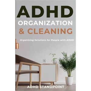Standpoint, Adhd ADHD Organization and Cleaning: Organizing Solutions for People with ADHD Standpoint, Adhd ADHD Organization and Cleaning: Organizing Solutions for People with ADHD