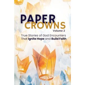 Farndell, Meliza Paper Crowns Volume 2: True Stories of God Encounters That Ignite Hope and Build Faith Farndell, Meliza Paper Crowns Volume 2: True Stories of God Encounters That Ignite Hope and Build Faith