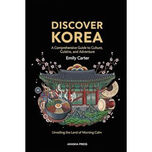 Carter, Emily Discover Korea: A Comprehensive Guide to Culture, Cuisine, and Adventure: Unveiling the Land of Morning Calm Carter, Emily Discover Korea: A Comprehensive Guide to Culture, Cuisine, and Adventure: Unveiling the Land of Morning Calm
