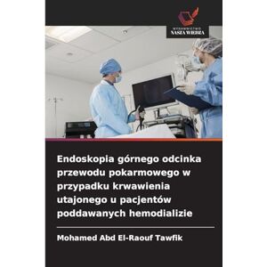 Abd El-Raouf Tawfik, Mohamed Endoskopia górnego odcinka przewodu pokarmowego w przypadku krwawienia utajonego u pacjentów poddawanych hemodializie Abd El-Raouf Tawfik, Mohamed Endoskopia górnego odcinka przewodu pokarmowego w przypadku krwawienia utajonego u pacjentów poddawanych hemodializie