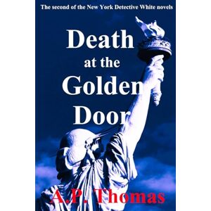Thomas, A.P. Death at the Golden Door: The second of the New York Detective White novels (The White Knight: Tales of a New York Detective) Thomas, A.P. Death at the Golden Door: The second of the New York Detective White novels (The White Knight: Tales of a New York Detective)