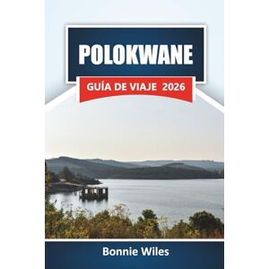 Wiles, Bonnie POLOKWANE GUÍA DE VIAJE 2026: Explore las principales atracciones, monumentos culturales, cocina local y experiencias de vida silvestre de Sudáfrica para quienes visitan por primera vez. Wiles, Bonnie POLOKWANE GUÍA DE VIAJE 2026: Explore las principales atracciones, monumentos culturales, cocina local y experiencias de vida silvestre de Sudáfrica para quienes visitan por primera vez.