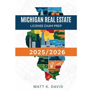 DAVID, MATT K MICHIGAN REAL ESTATE LICENSE EXAM PREP 2025/2026: Essential Lessons for Excelling in Property Transactions and Career Growth DAVID, MATT K MICHIGAN REAL ESTATE LICENSE EXAM PREP 2025/2026: Essential Lessons for Excelling in Property Transactions and Career Growth