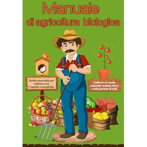 Arena, Amedeo Manuale di agricoltura biologica: Tecniche semplici per coltivare il tuo orto sano e sostenibile, senza pesticidi con tecniche naturali. Arena, Amedeo Manuale di agricoltura biologica: Tecniche semplici per coltivare il tuo orto sano e sostenibile, senza pesticidi con tecniche naturali.